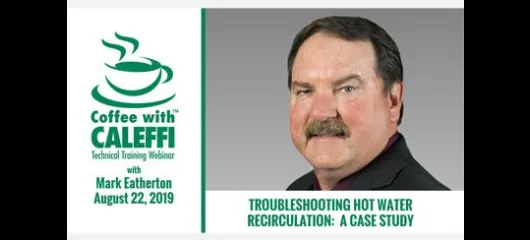 Coffee with Caleffi™:  Troubleshooting Hot Water Recirculation - A Case Study